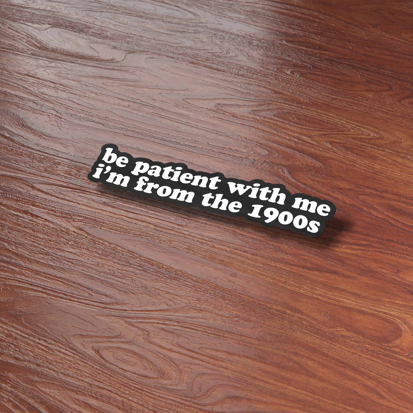Be Patient With Me, I'm from the 1900s Vinyl Decal Sticker