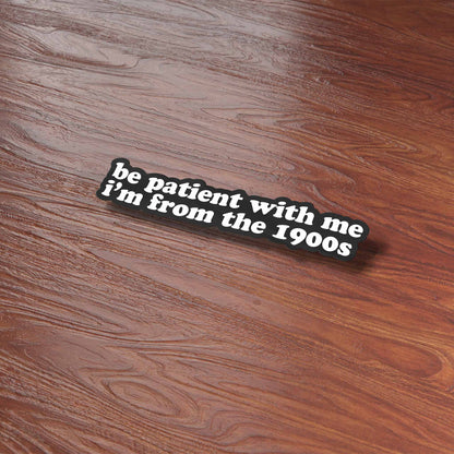 Be Patient With Me, I'm from the 1900s Vinyl Decal Sticker