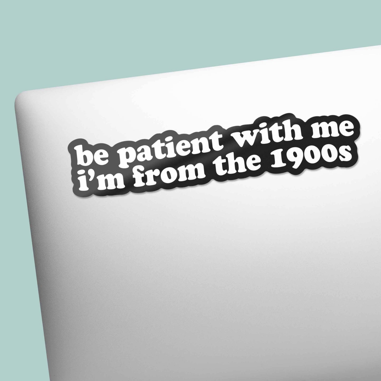 Be Patient With Me, I'm from the 1900s Vinyl Decal Sticker