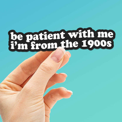 Be Patient With Me, I'm from the 1900s Vinyl Decal Sticker